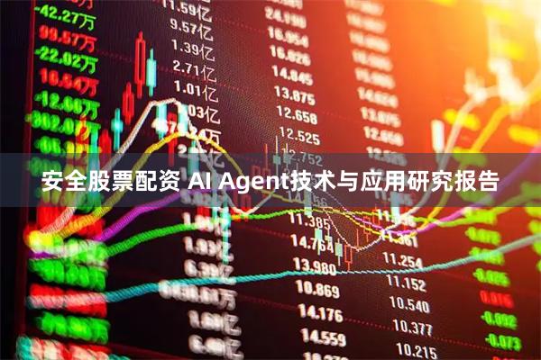安全股票配资 AI Agent技术与应用研究报告